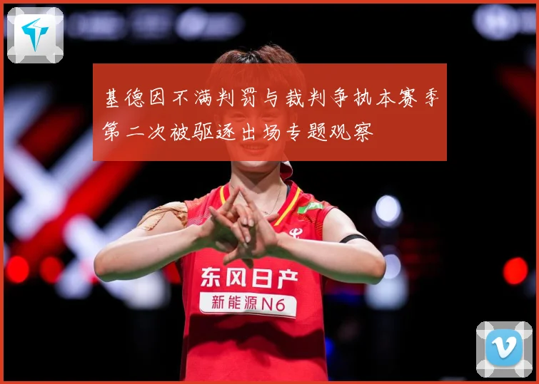 基德因不满判罚与裁判争执本赛季第二次被驱逐出场专题观察