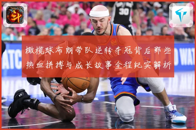 橄榄球布朗带队逆转夺冠背后那些热血拼搏与成长故事全程纪实解析