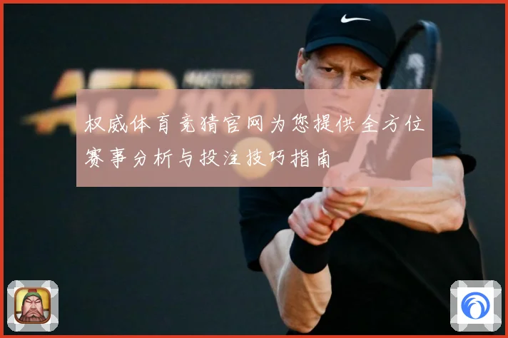 权威体育竞猜官网为您提供全方位赛事分析与投注技巧指南