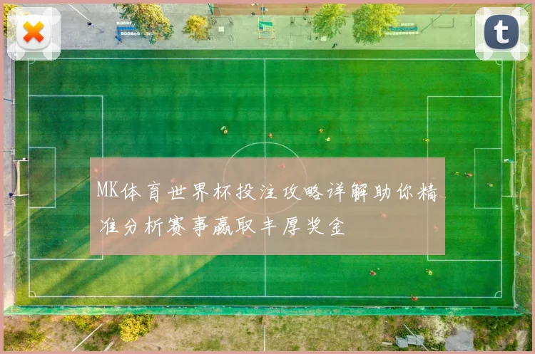 MK体育世界杯投注攻略详解助你精准分析赛事赢取丰厚奖金