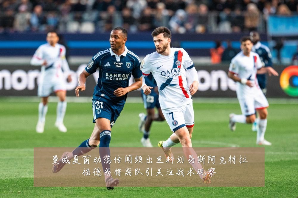 曼城夏窗动荡传闻频出里科刘易斯阿克特拉福德或将离队引关注战术观察