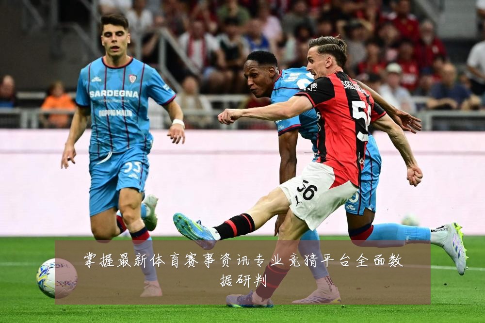 掌握最新体育赛事资讯专业竞猜平台全面数据研判